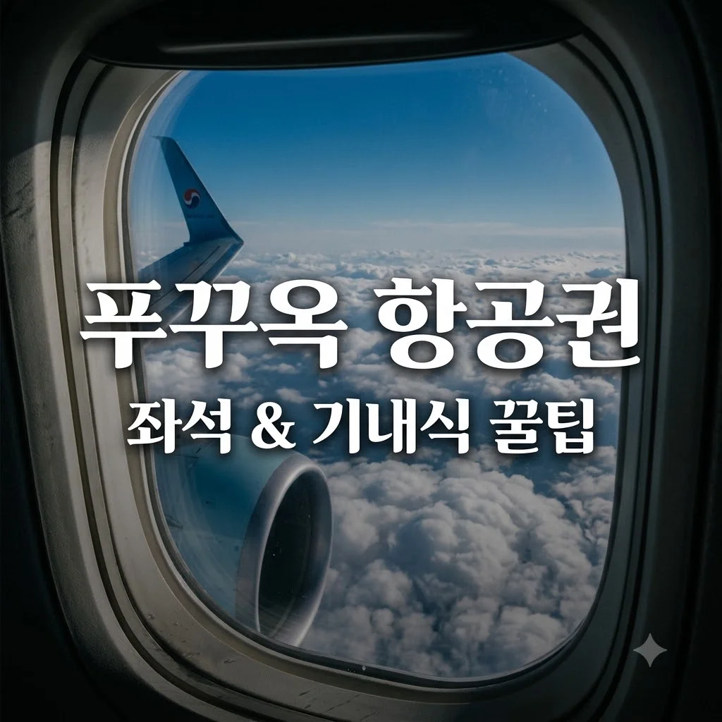 대한항공 푸꾸옥 항공권 좌석 및 기내식 완벽 가이드: 명당 자리와 메뉴 추천